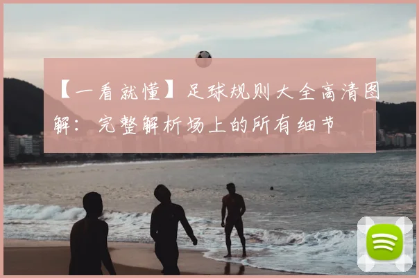 【一看就懂】足球规则大全高清图解：完整解析场上的所有细节