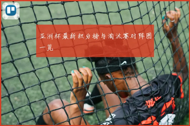 亚洲杯最新积分榜与淘汰赛对阵图一览