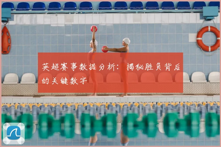 英超赛事数据分析：揭秘胜负背后的关键数字