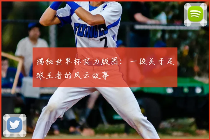揭秘世界杯实力版图:一段关于足球王者的风云故事
