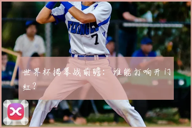 世界杯揭幕战前瞻：谁能打响开门红？