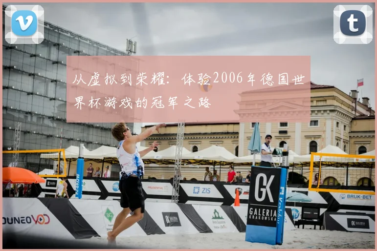 从虚拟到荣耀：体验2006年德国世界杯游戏的冠军之路