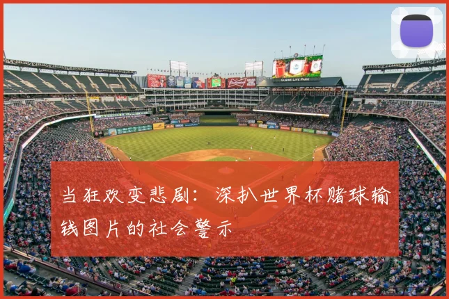 当狂欢变悲剧：深扒世界杯赌球输钱图片的社会警示