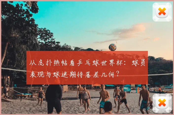 从虎扑热帖看乒乓球世界杯：球员表现与球迷期待落差几何？